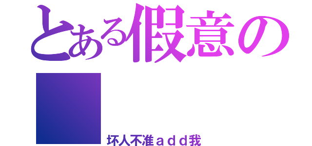 とある假意の          非好人（坏人不准ａｄｄ我）