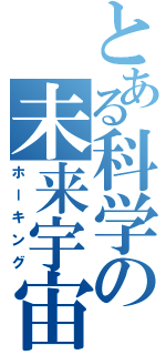 とある科学の未来宇宙（ホーキング）