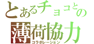 とあるチョコとの薄荷協力（コラボレーション）