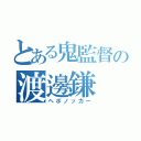 とある鬼監督の渡邊鎌（ヘボノッカー）