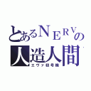 とあるＮＥＲＶの人造人間（エヴァ初号機）