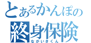 とあるかんぽの終身保険（ながいきくん）