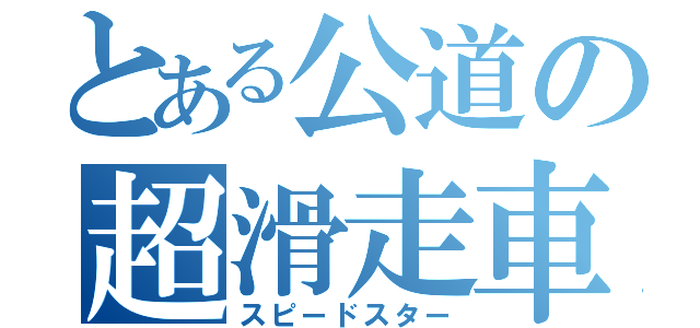 とある公道の超滑走車（スピードスター）