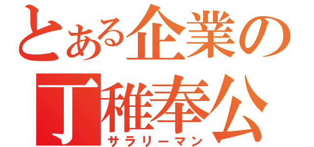 とある企業の丁稚奉公（サラリーマン）