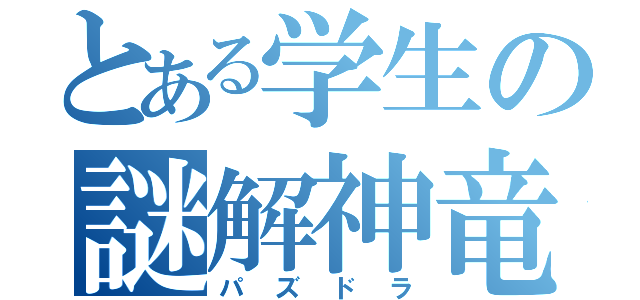 とある学生の謎解神竜（パズドラ）