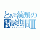 とある藻類の試験期間Ⅱ（テストウォー）