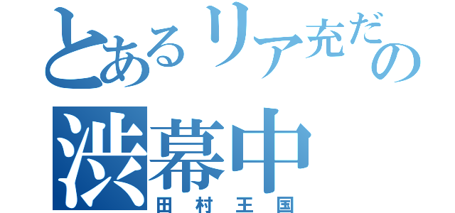 とあるリア充だらけの渋幕中（田村王国）