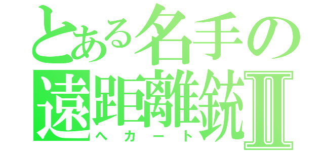 とある名手の遠距離銃Ⅱ（へカート）