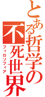 とある哲学の不死世界（フィロソフィア）