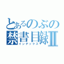 とあるのぶの禁書目録Ⅱ（インデックス）