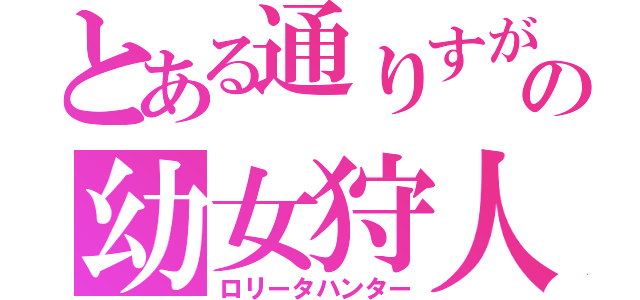 とある通りすがりの幼女狩人（ロリータハンター）