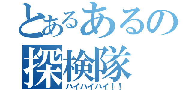 とあるあるの探検隊（ハイハイハイ！！）