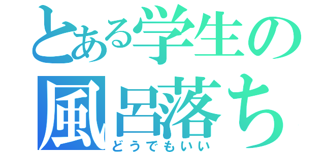 とある学生の風呂落ち（どうでもいい）