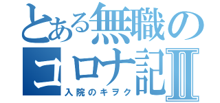 とある無職のコロナ記Ⅱ（入院のキヲク）