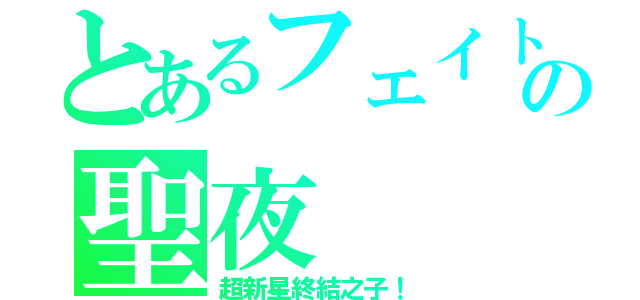 とあるフェイトの聖夜（超新星終結之子！）