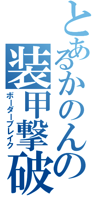 とあるかのんの装甲撃破（ボーダーブレイク）