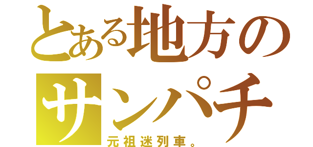 とある地方のサンパチ（元祖迷列車。）