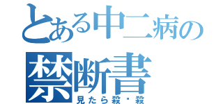 とある中二病の禁断書（見たら殺✩殺）