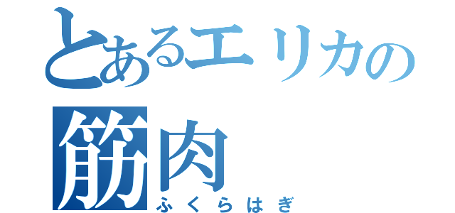 とあるエリカの筋肉（ふくらはぎ）