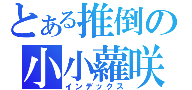 とある推倒の小小蘿咲（インデックス）