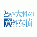 とある大将の意外な偵察（やさしさ）