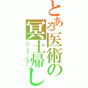 とある医術の冥土帰し（ヘブンキャンセラー）