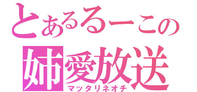 とあるるーこの姉愛放送（マッタリネオチ）