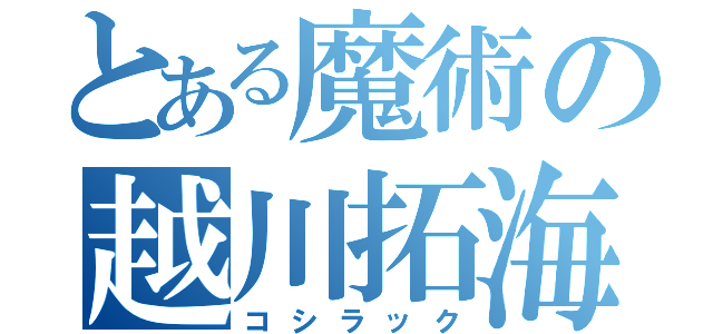 とある魔術の越川拓海（コシラック）