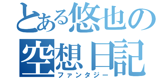 とある悠也の空想日記（ファンタジー）