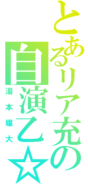 とあるリア充の自演乙☆（湯本耀大）