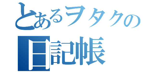 とあるヲタクの日記帳（）