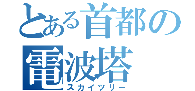 とある首都の電波塔（スカイツリー）