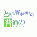 とある管弦男子の普通の（日常生活）