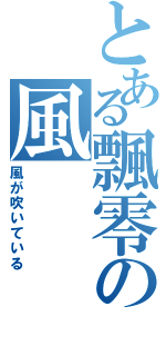 とある飄零の風（風が吹いている）