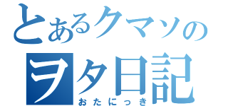 とあるクマソのヲタ日記（おたにっき）