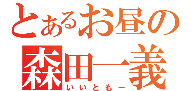 とあるお昼の森田一義（いいともー）