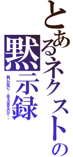 とあるネクストの黙示録（戦いの先に・・答えはあるのか・・）