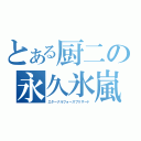 とある厨二の永久氷嵐（エターナルフォースブリザード）