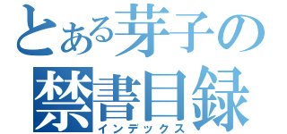 とある芽子の禁書目録（インデックス）