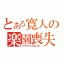 とある寛人の楽園喪失（パラダイスロスト）