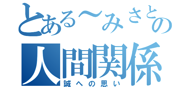 とある～みさと～の人間関係（誠への思い）