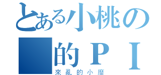 とある小桃の愛的ＰＩＫＯ（來亂的小靡）