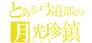 とある弓道部の月光珍鎮（パンダ。）