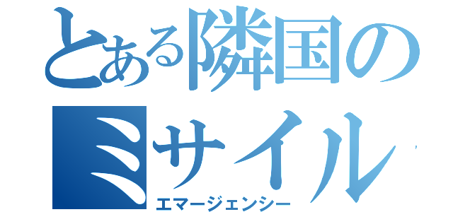 とある隣国のミサイル発射（エマージェンシー）