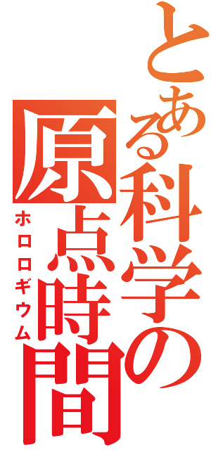 とある科学の原点時間（ホロロギウム）