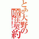 とある大野の魔法契約（僕と契約しよ…）