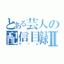 とある芸人の配信目録Ⅱ（ゲーム）