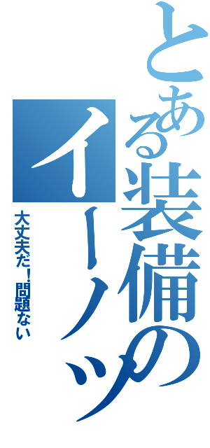 とある装備のイーノック（大丈夫だ！問題ない）