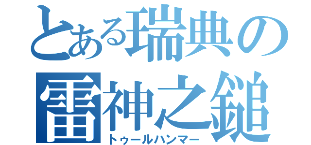 とある瑞典の雷神之鎚（トゥールハンマー）