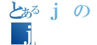 とあるｊのｊ（ｊ）